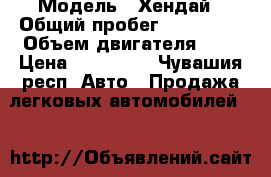  › Модель ­ Хендай › Общий пробег ­ 122 000 › Объем двигателя ­ 2 › Цена ­ 650 000 - Чувашия респ. Авто » Продажа легковых автомобилей   